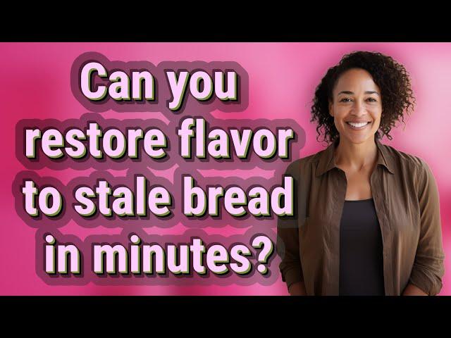 Can you restore flavor to stale bread in minutes?