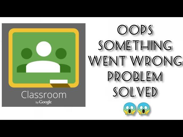 Solve "Google classroom " oops something went wrong Issue in Android and IOS