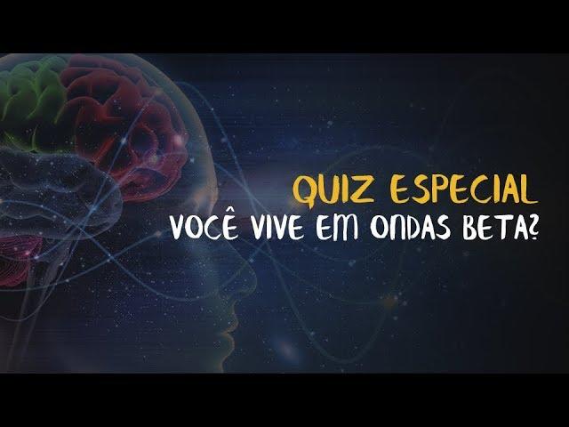 TESTE ESPECIAL: VOCÊ VIVE EM ONDAS BETA? SINAIS, DICAS E MUITO MAIS!