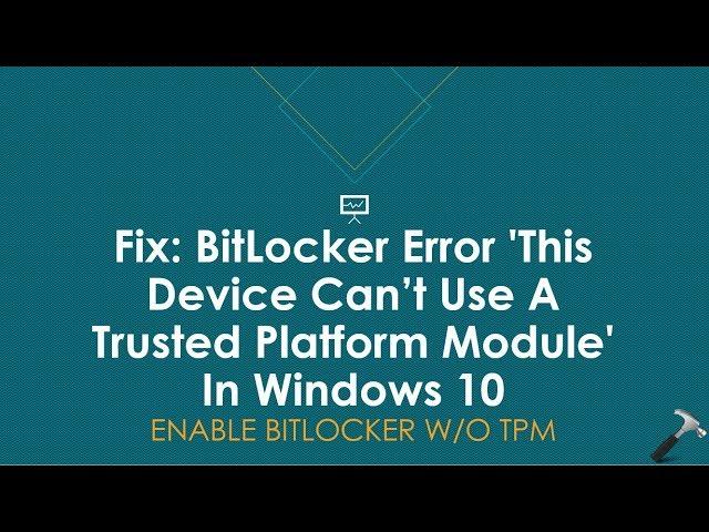 Fix: BitLocker Error 'This Device Can’t Use A Trusted Platform Module' In Windows 10