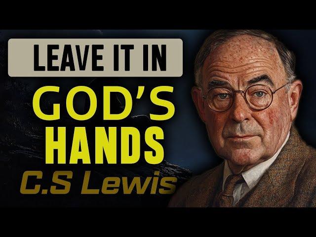 C.S. Lewis: Leave It in God’s Hands, He Knows You’re Tired