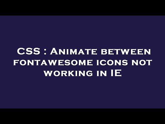 CSS : Animate between fontawesome icons not working in IE