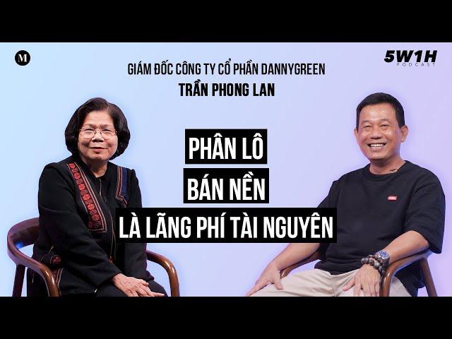 Đam mê của tôi là hồi sinh những vùng đất hoang hóa | Trần Phong Lan-CEO DannyGreen | 5W1H Podcast