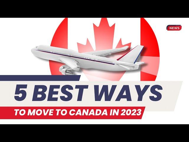 TOP 5 EASIEST WAYS TO IMMIGRATE TO CANADA 2023 - 2025