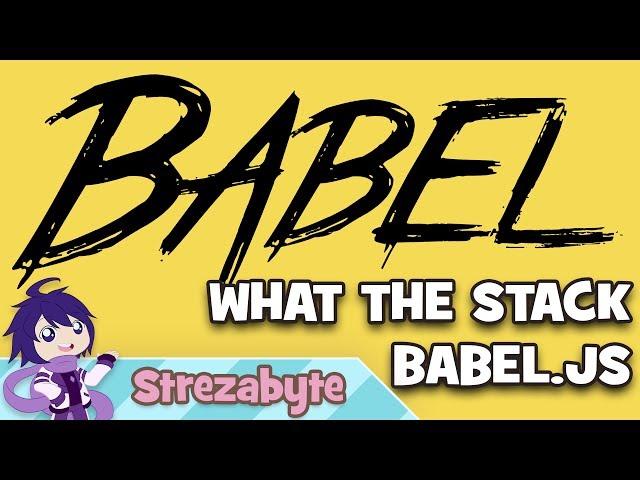 Babel.js: What It Is, and How You Can Use It. [What The Stack]