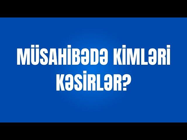 MÜSAHİBƏDƏN KİMLƏRİ KƏSİRLƏR ? Təlimçi Coşqun Namazov (050-334-12-64)