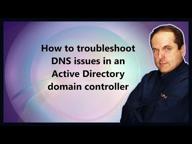 How to troubleshoot DNS issues in an Active Directory domain controller