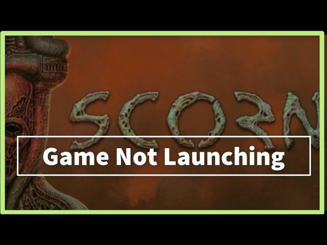 SCORN GAME Not Launching Issue