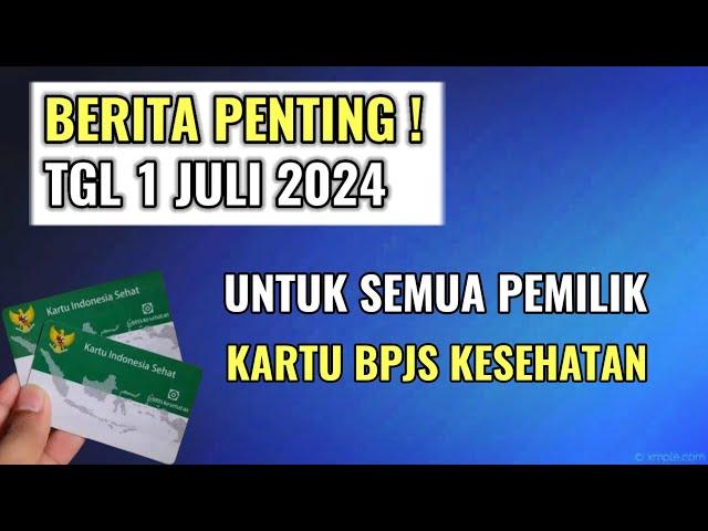 BERITA PENTING TGL 1 JULI 2024 ! UNTUK YANG MEMILIKI KARTU BPJS KESEHATAN