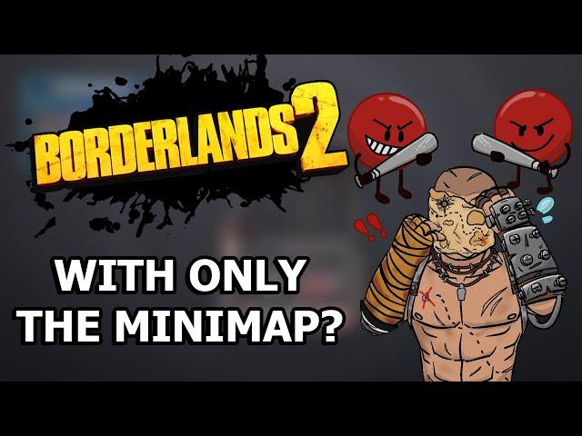 Can You Beat Borderlands 2 With ONLY The Minimap?