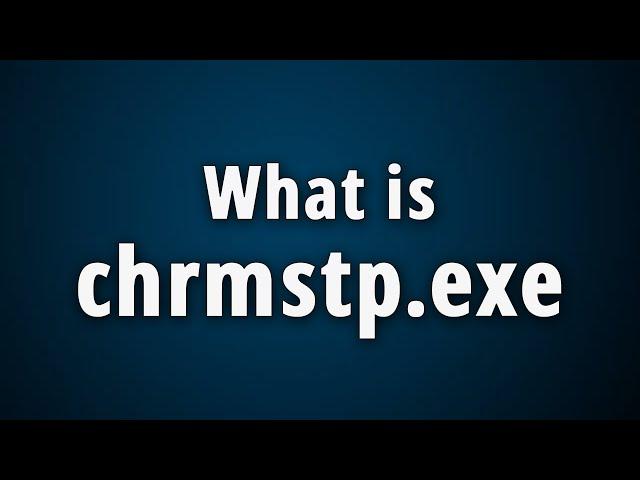 What is Chrmstp.exe? [Quick Basic Information]