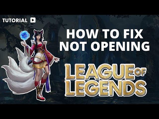 How to fix League of Legends not opening