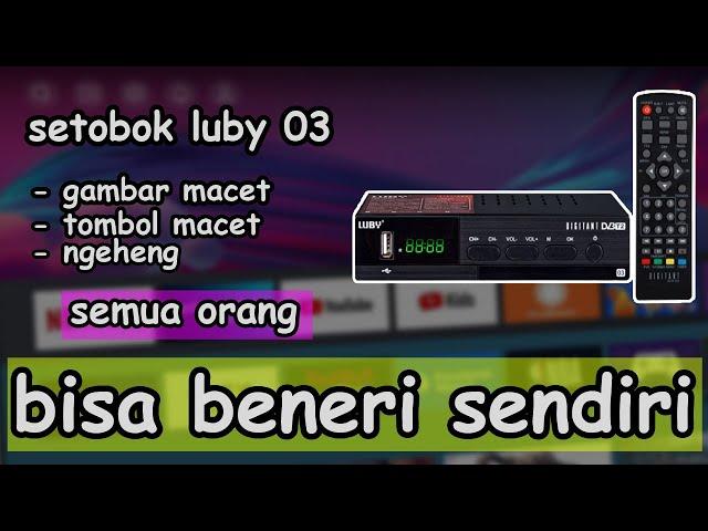 TERNYATA KERUSAKAN SEPELE STB LUBY 03 NGEHENG GAMBAR MACET DAN SEMUA TOMBOL TIDAK BERFUNGSI