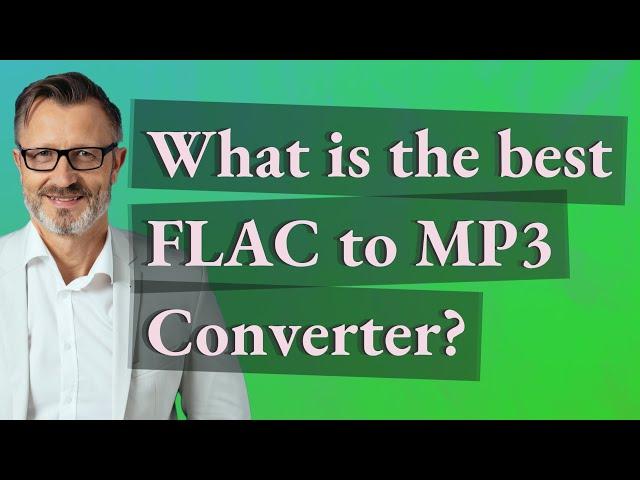 What is the best FLAC to MP3 Converter?