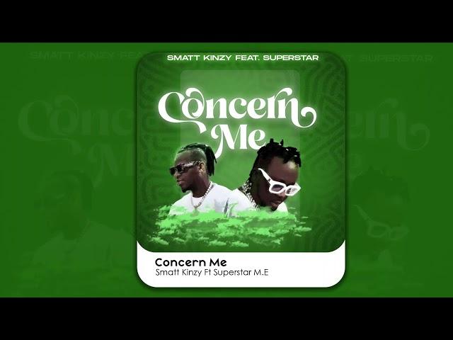 Concern Me - Smatt Kinzy  ft Superstar M.E