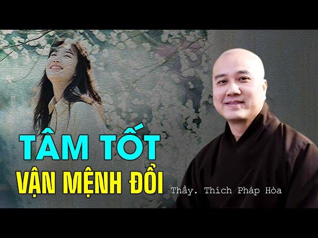 Người có tâm tốt, vận mệnh cũng đổi - Thầy Thích Pháp Hòa