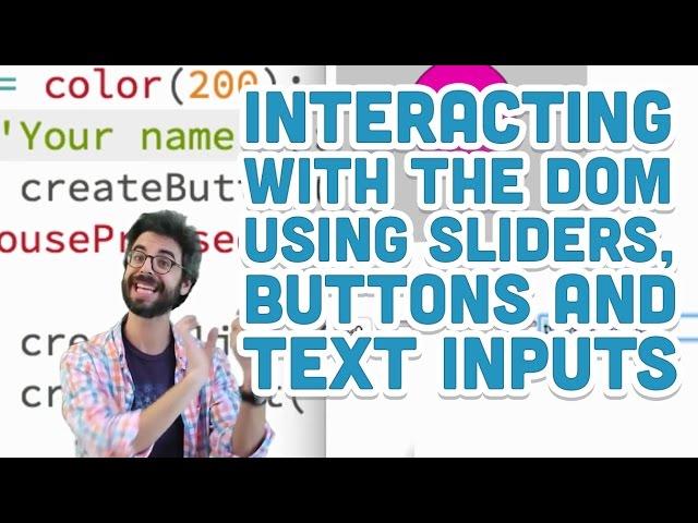 8.5: Interacting with the DOM using Sliders, Buttons and Text Inputs - p5.js Tutorial