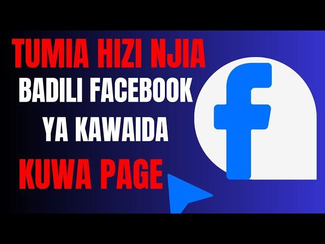 HATUA KWA HATUA NAMNA YA KUBADILI FACEBOOK ACCOUNT YA KAWAIDA KUWA PAGE