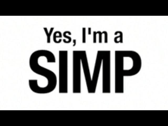 Yes, I'm a simp