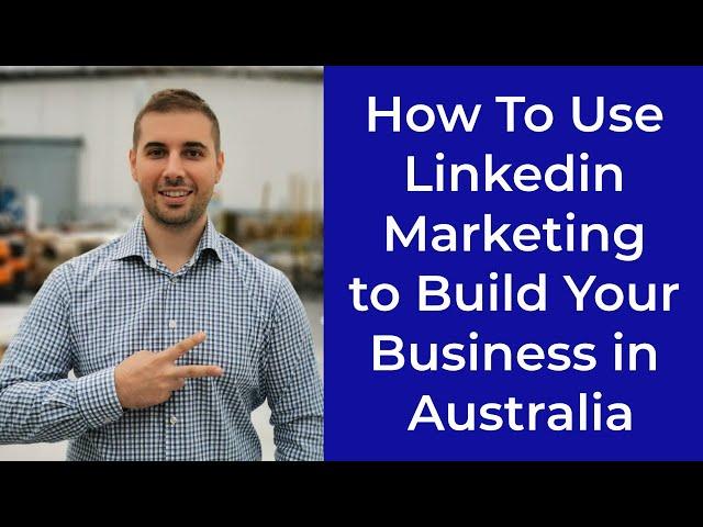 How To Use Linkedin Marketing to Build Your Business in Australia