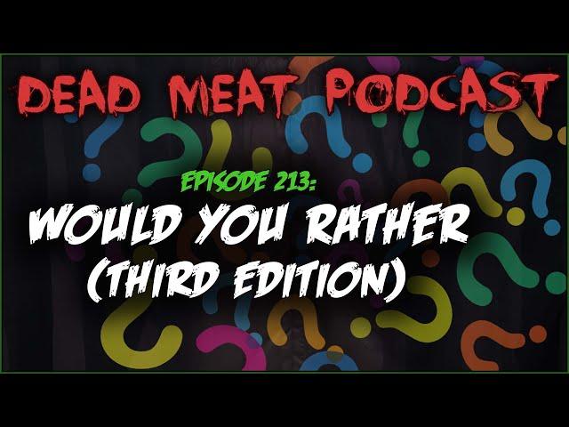 Would You Rather: Third Edition (Dead Meat Podcast Ep. 213)