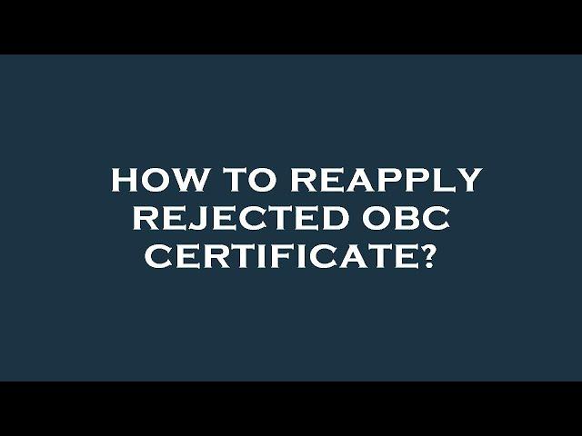 How to reapply rejected obc certificate?