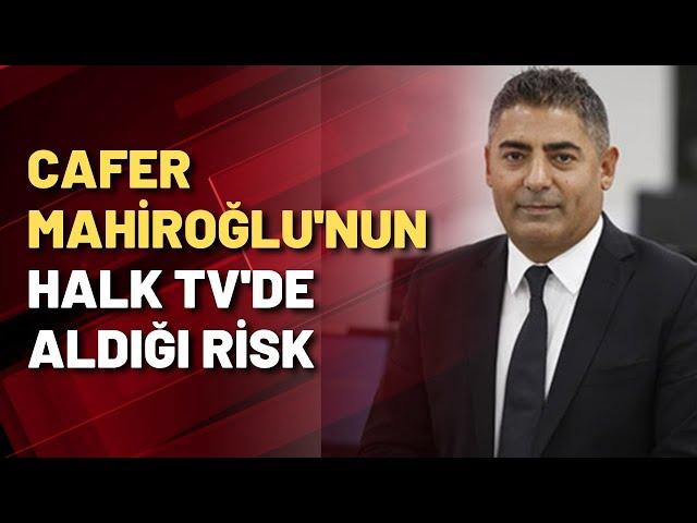 Cafer Mahiroğlu'nun Halk TV'de aldığı risk neydi?