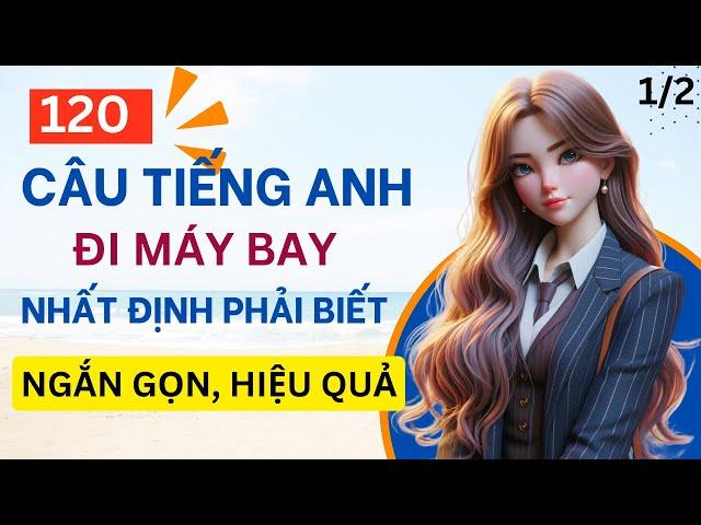 Thuộc lòng 120 từ và câu khi đi máy bay | Dùng ở mọi nơi | Không thể bỏ lỡ | 1/2