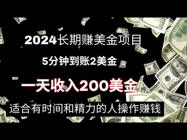 2024长期赚美金网赚项目，5分钟到账2美金！一天可以收入200美金！可放大操作赚钱！适合有时间和精力的人操作！