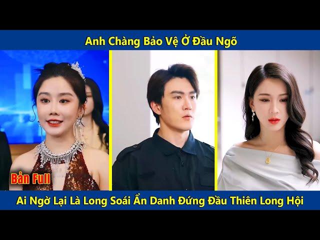 Anh Chàng Bảo Vệ Ở Đầu Ngõ Ai Ngờ Lại Là Long Soái Ẩn Danh Đứng Đầu Thiên Long Hội | Review Phim