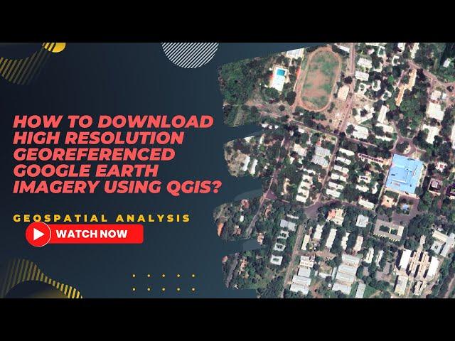 How to download high resolution Georeferenced Google Earth Imagery using QGIS for free?
