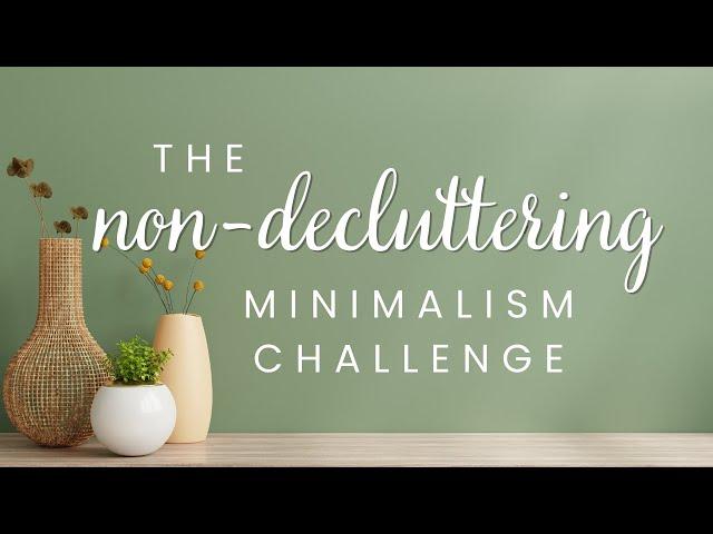 The Non-Decluttering Minimalism Challenge | A Different Approach to Minimalism