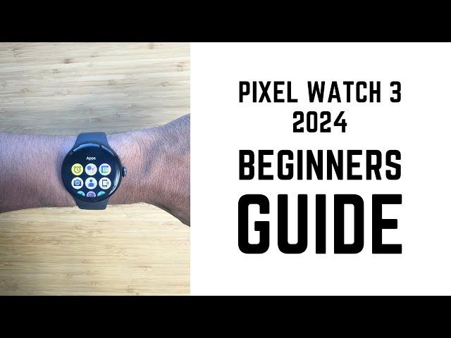 Google Pixel Watch 3 2024 - Complete Beginners Guide