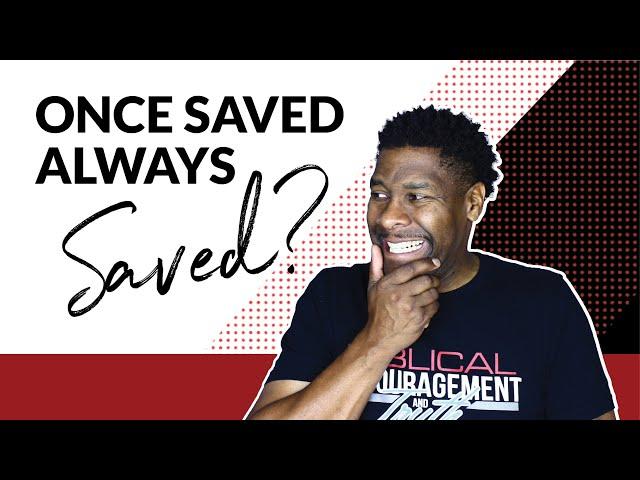 Is Once Saved Always Saved Biblical?