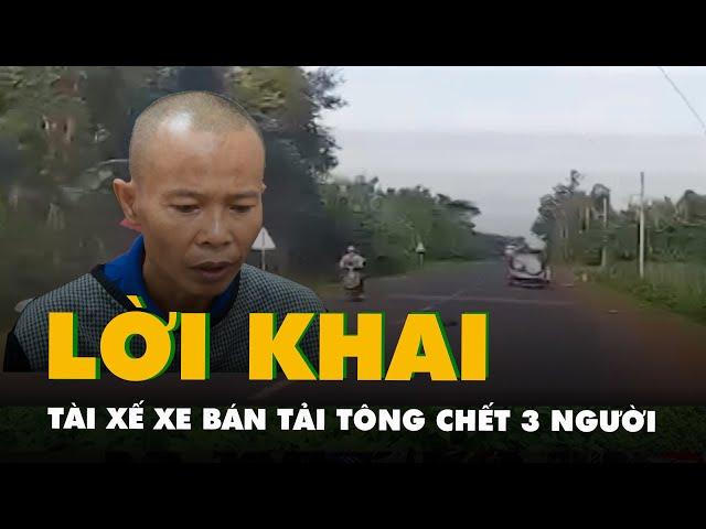 Lời khai của tài xế xe bán tải tông chết 3 người trong gia đình ở Đắk Lắk