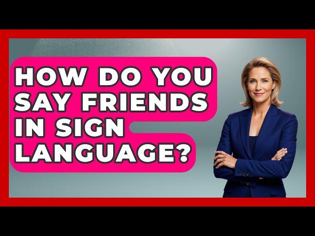 How Do You Say Friends In Sign Language? - The Language Library