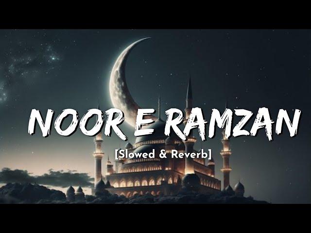 Noor e Ramzan || Slowed Reverb || Ramzan Naat || Ramzan Mubarak