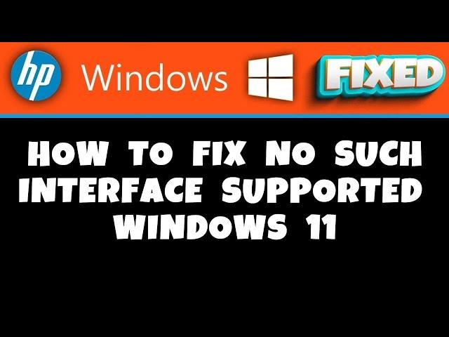 HP Laptop -  how to fix no such interface supported windows 11