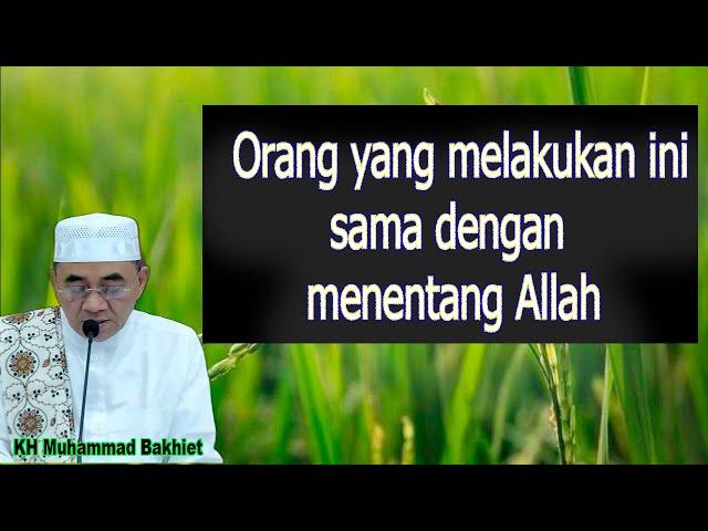 Orang yang melakukan ini sama dengan menentang Allah || K.H Muhammad Bakhiet