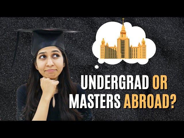 Undergrad vs Masters Abroad - How to choose? 