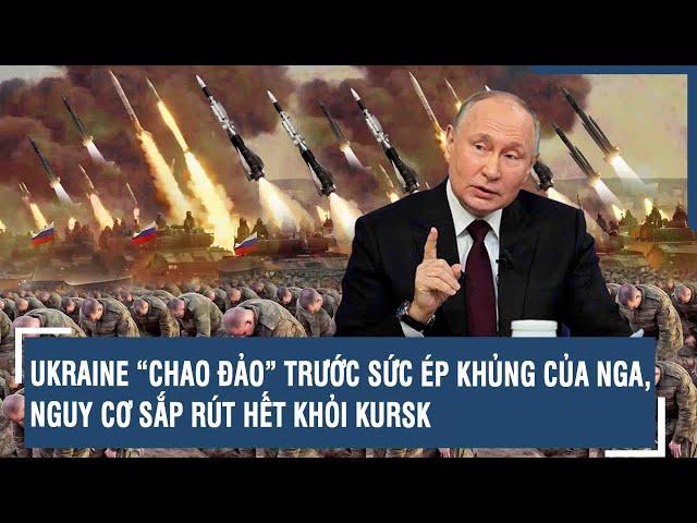 Toàn cảnh Quốc tế 7/11:Ukraine “chao đảo” trước sức ép khủng của Nga, nguy cơ sắp rút hết khỏi Kursk