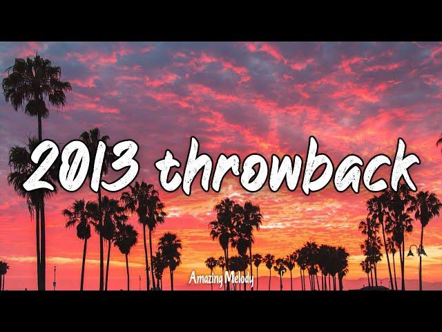 2013 throwback mix ~ nostalgia playlist ~ i bet you know these songs