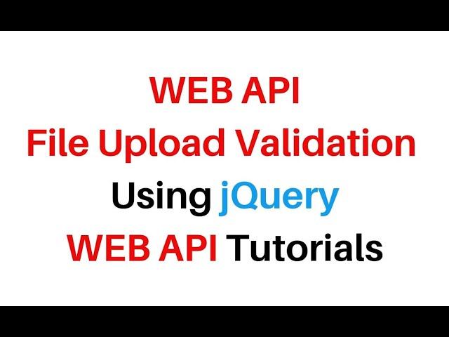 WEB API File Upload Validation Using jQuery AJAX C# ASP.NET 4.6