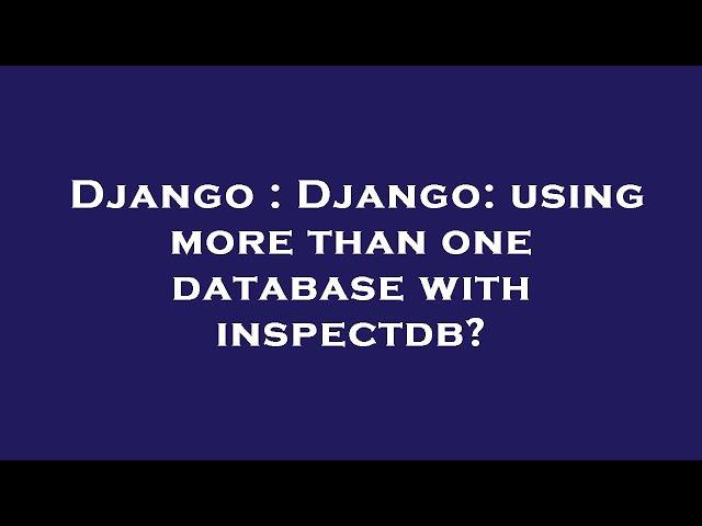 Django : Django: using more than one database with inspectdb?