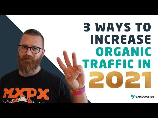 3 Ways to Increase Organic Traffic in 2021