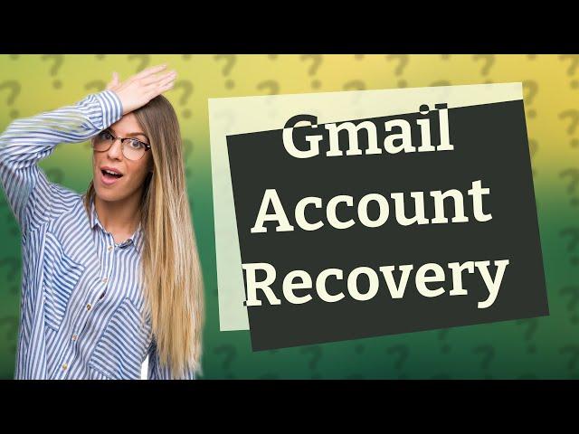 How do I recover my Gmail account if I don't remember anything?