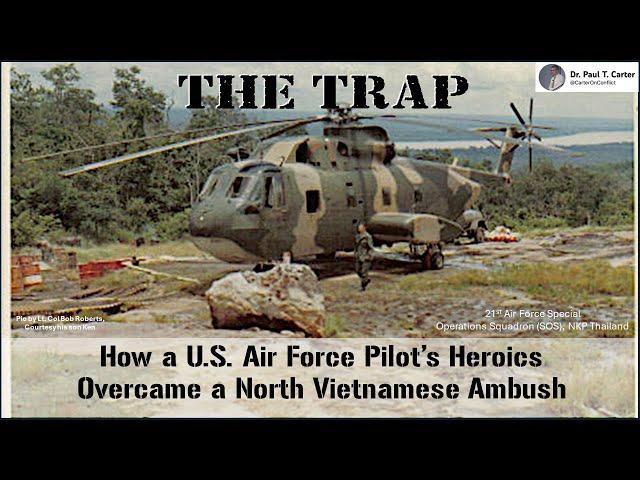 The Trap: How a U.S. Air Force Pilot’s Heroics Overcame a North Vietnamese Ambush