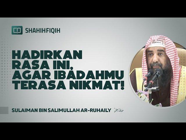 Hadirkan Rasa ini, Agar Ibadahmu Terasa Nikmat! - Syaikh Sulaiman Ar-Ruhaily