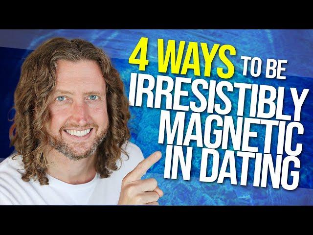 4 Ways to be Magnetic in Dating Men