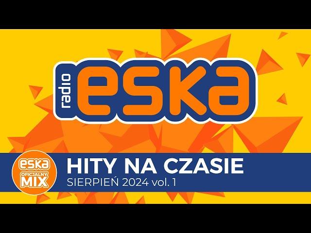 ESKA Hity na Czasie - Sierpień 2024 vol. 1 – oficjalny mix Radia ESKA